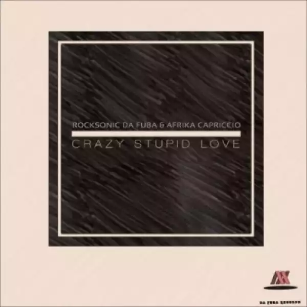Rocksonic Da Fuba - Crazy Stupid Love (Original Mix) ft. Afrika Capriccio